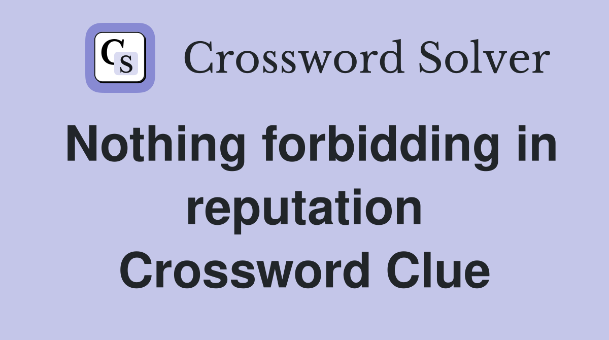 Nothing forbidding in reputation Crossword Clue
