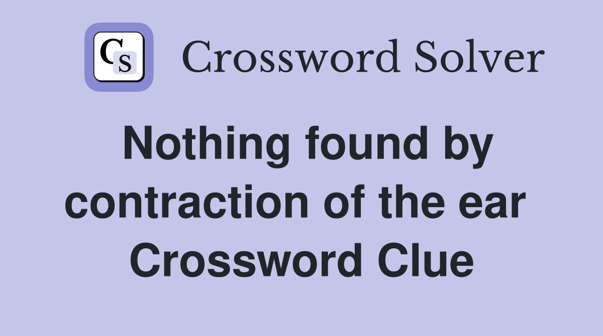 Nothing found by contraction of the ear  Crossword Clue