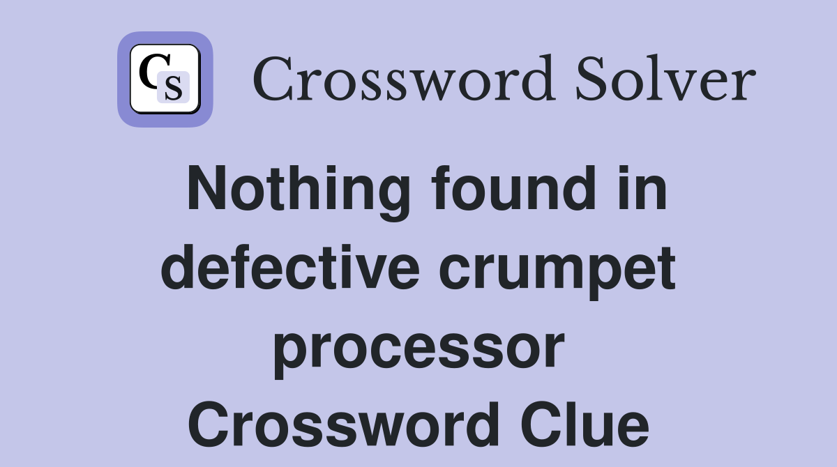 Nothing found in defective crumpet processor Crossword Clue