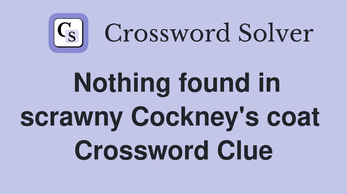 Nothing found in scrawny Cockney's coat  Crossword Clue