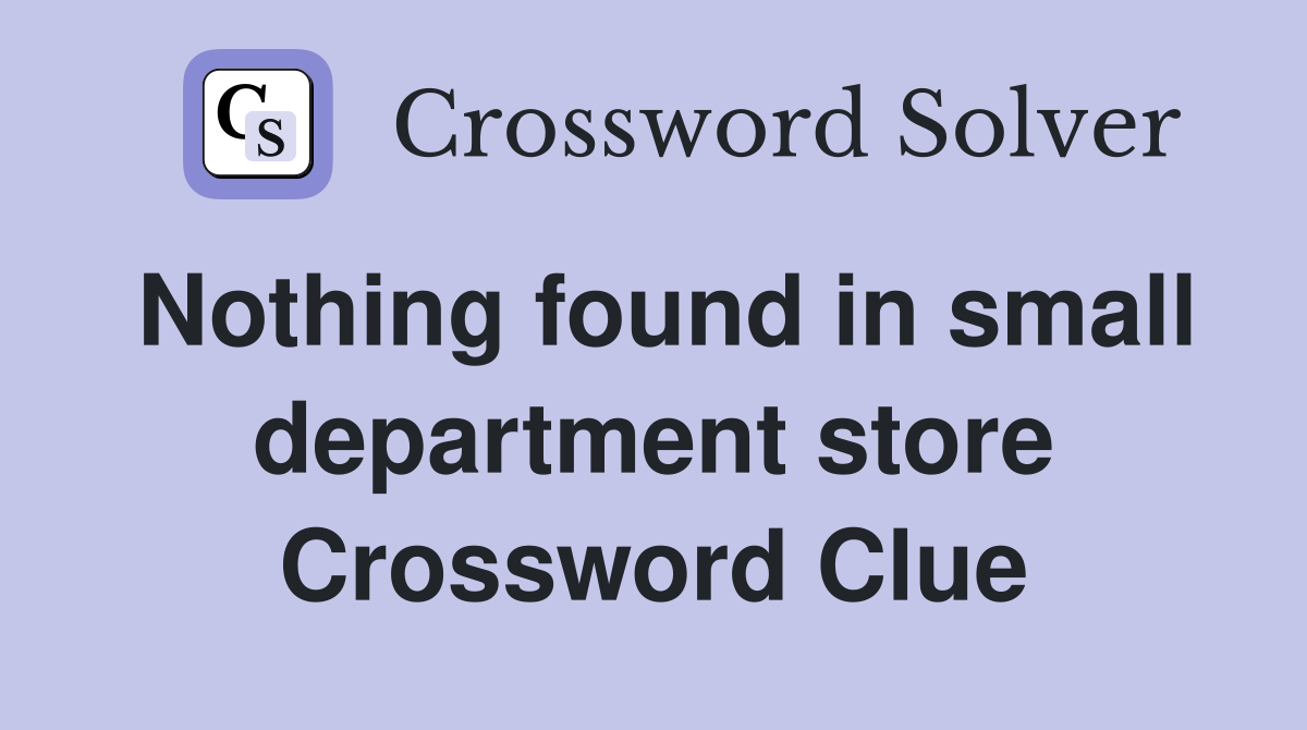 Nothing found in small department store Crossword Clue