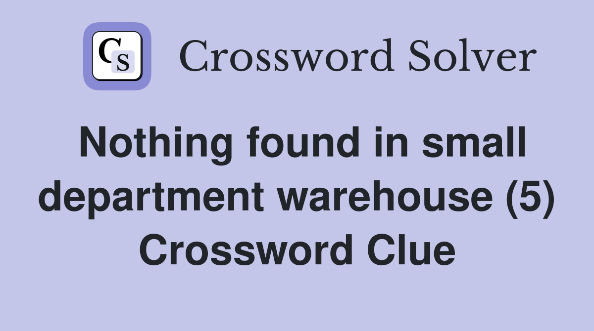 Nothing found in small department warehouse (5) Crossword Clue