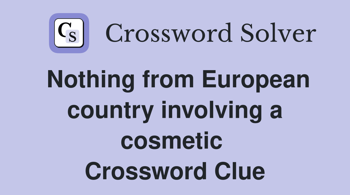 Nothing from European country involving a cosmetic  Crossword Clue