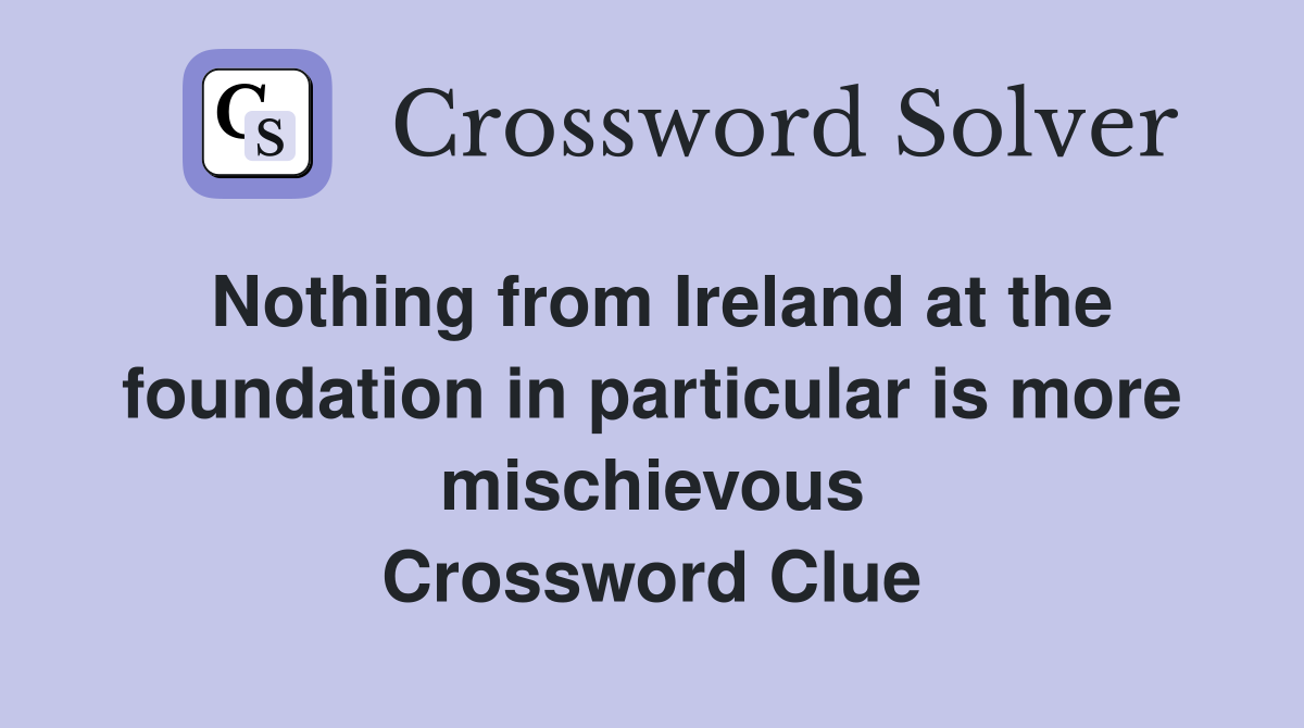 Nothing from Ireland at the foundation in particular is more mischievous Crossword Clue
