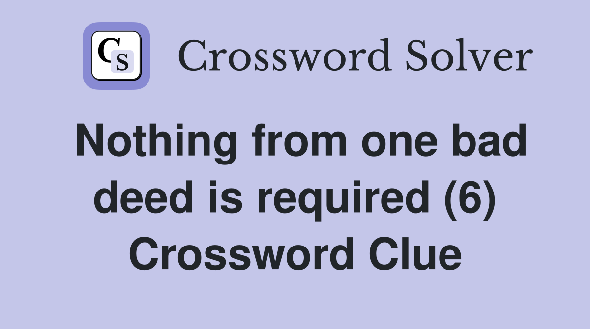 Nothing from one bad deed is required (6) Crossword Clue