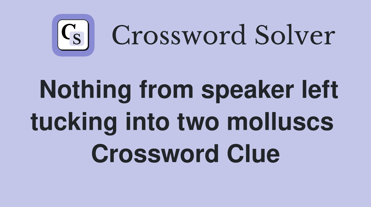 Nothing from speaker left tucking into two molluscs  Crossword Clue