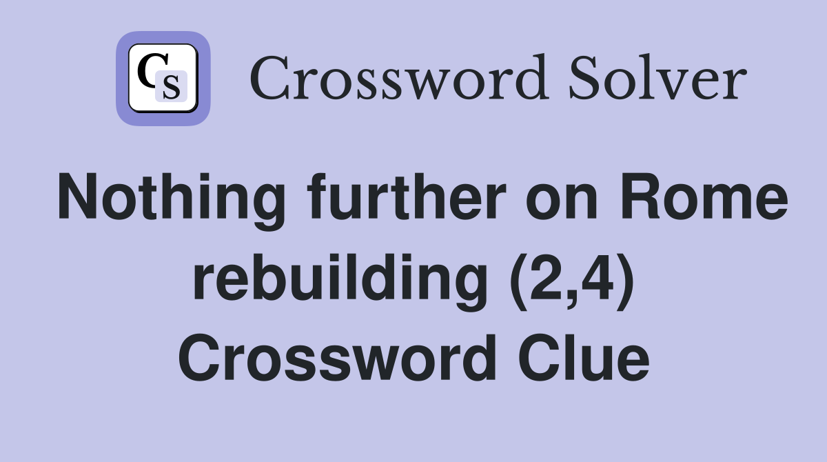 Nothing further on Rome rebuilding (2,4) Crossword Clue