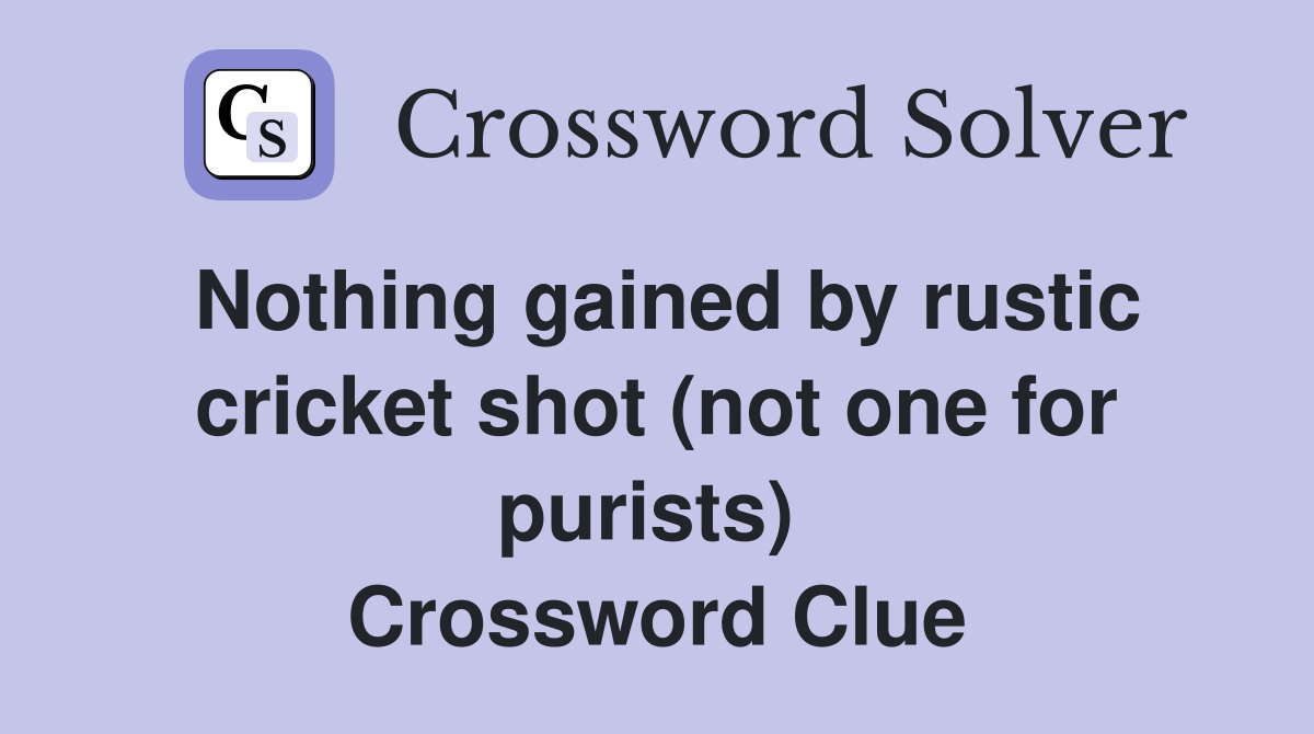 Nothing gained by rustic cricket shot (not one for purists)  Crossword Clue