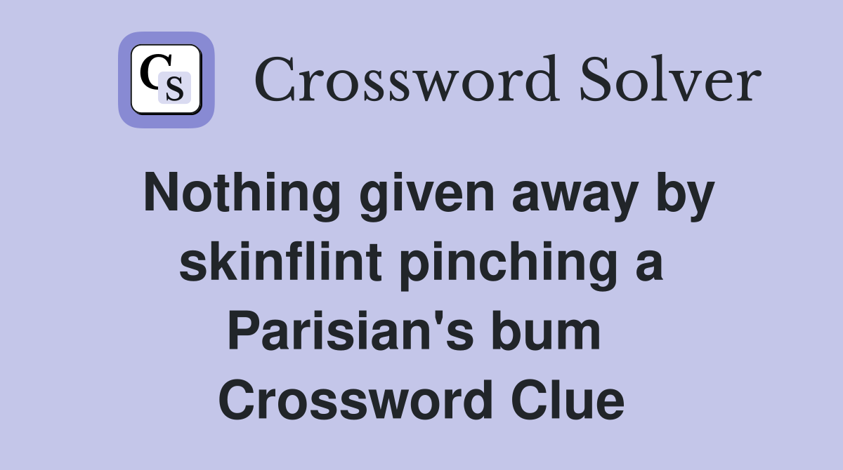 Nothing given away by skinflint pinching a Parisian's bum  Crossword Clue
