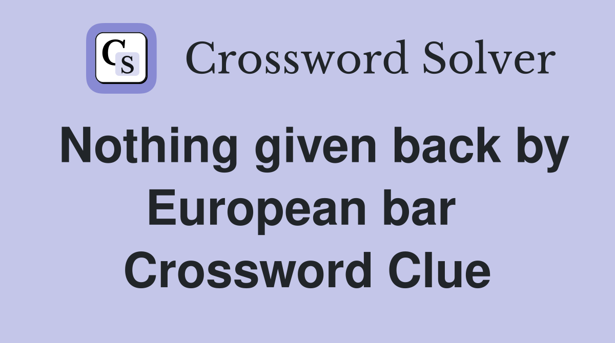 Nothing given back by European bar  Crossword Clue