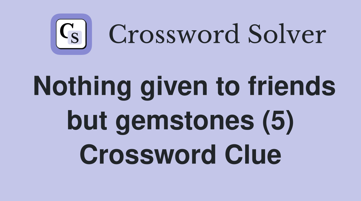 Nothing given to friends but gemstones (5) Crossword Clue