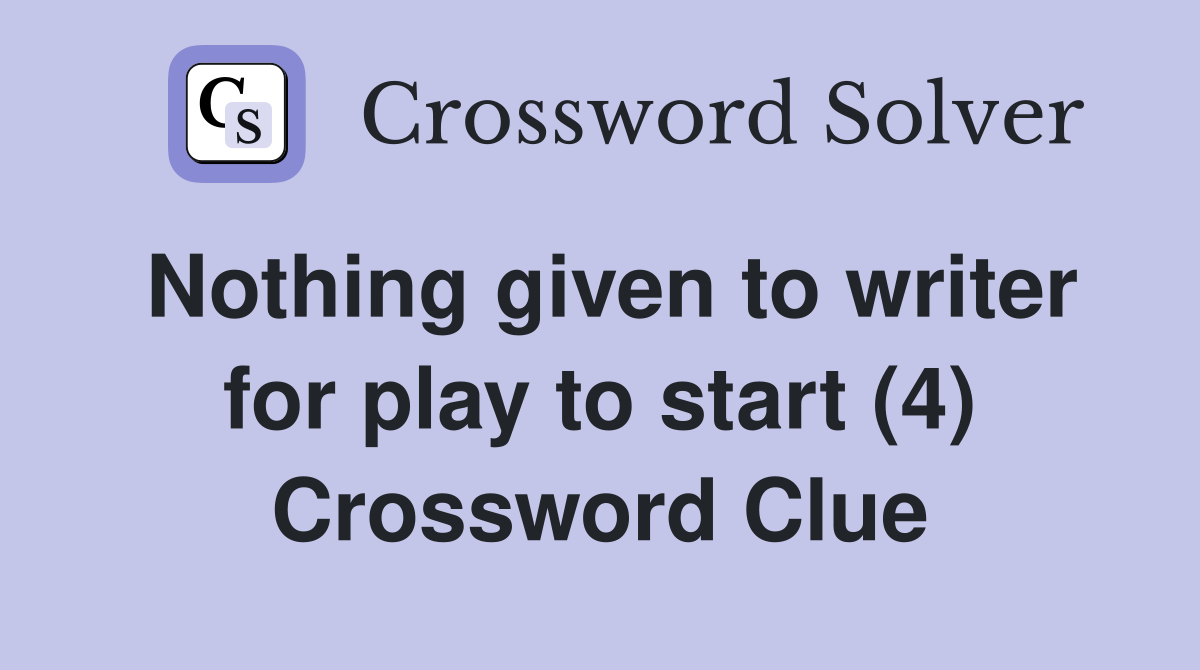 Nothing given to writer for play to start (4) Crossword Clue