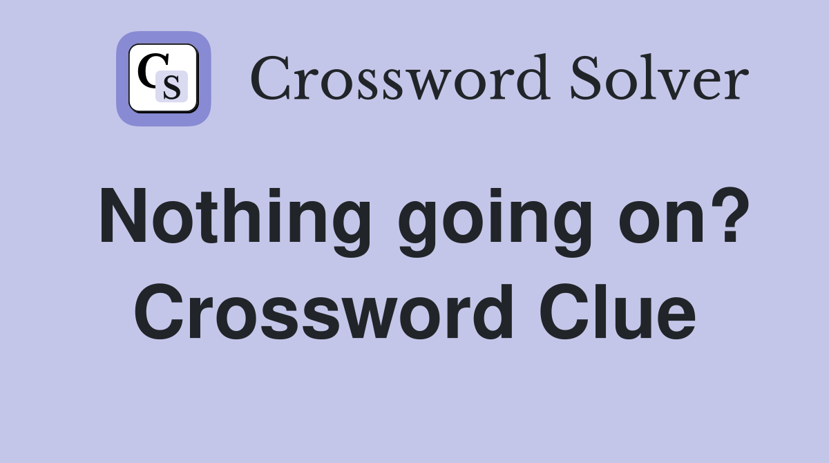 Nothing going on? Crossword Clue