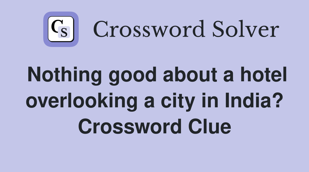 Nothing good about a hotel overlooking a city in India? Crossword Clue