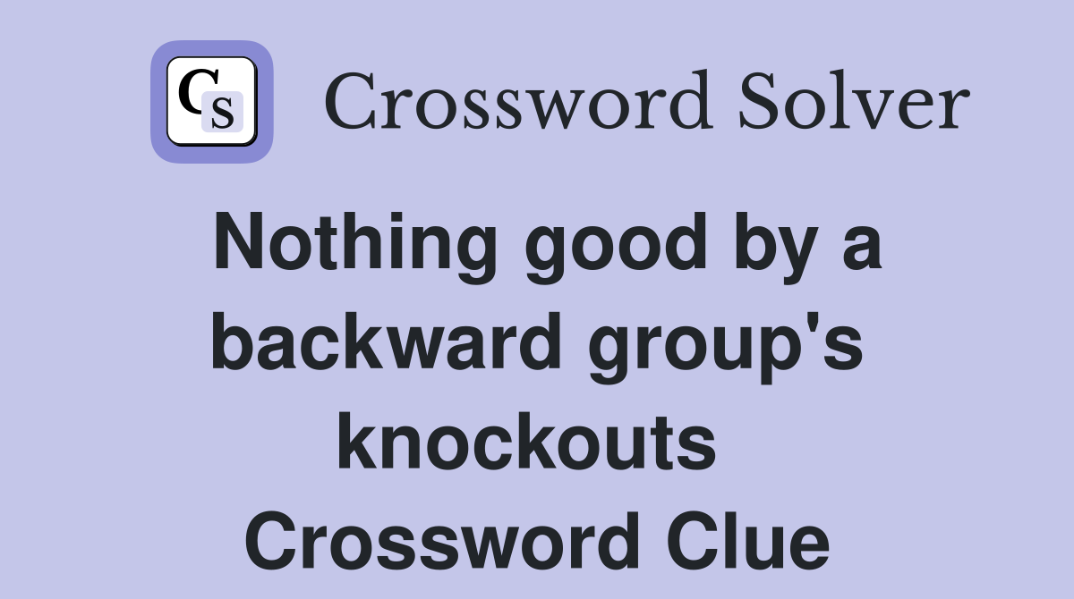 Nothing good by a backward group's knockouts  Crossword Clue