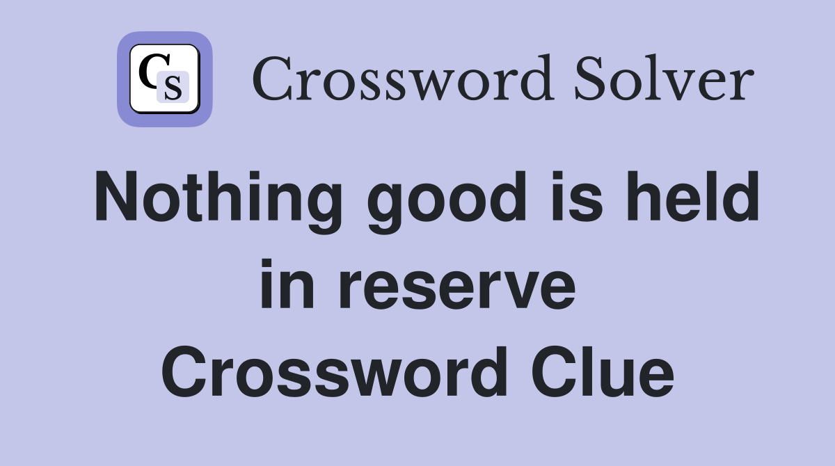 Nothing good is held in reserve Crossword Clue