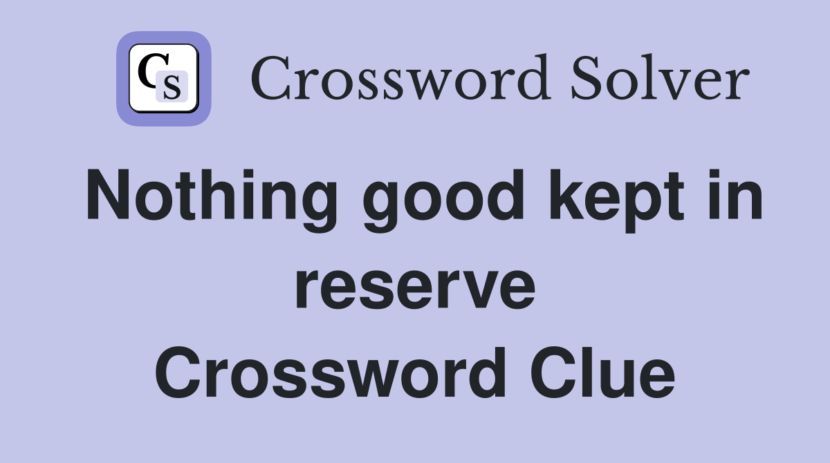 Nothing good kept in reserve Crossword Clue
