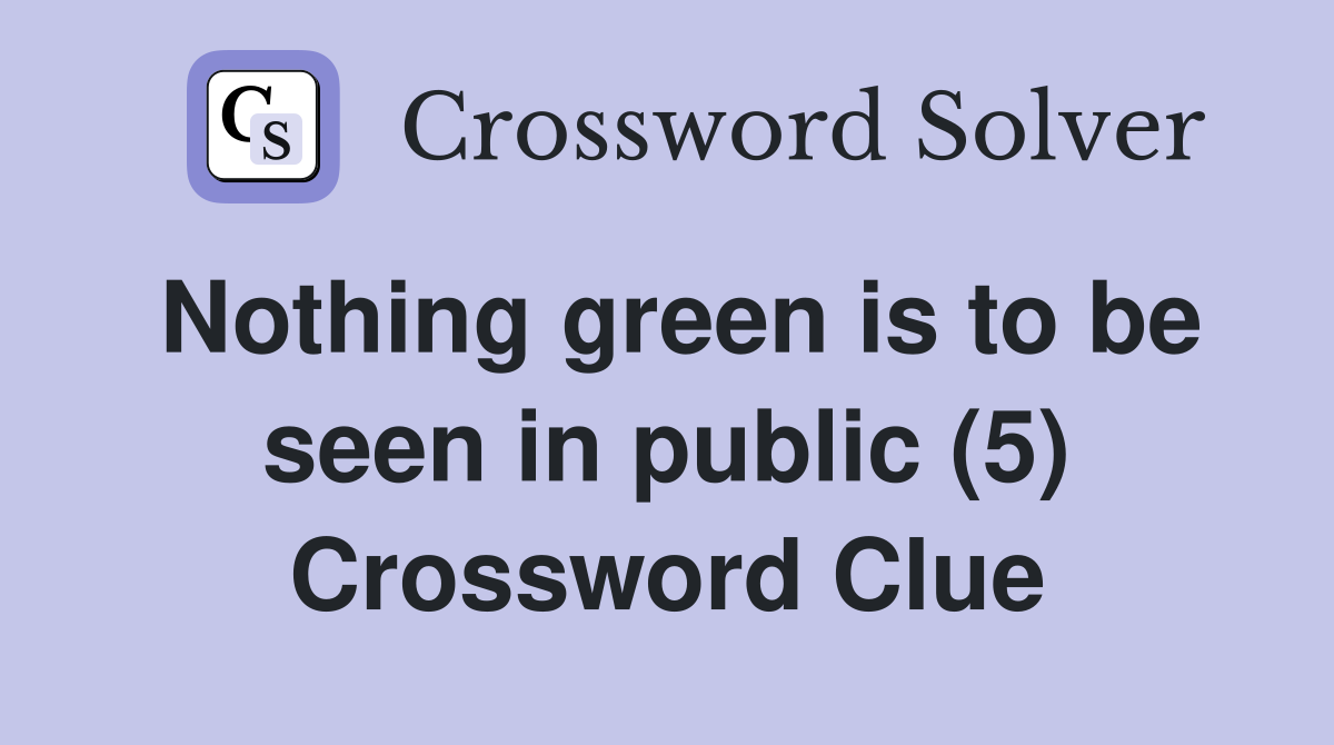 Nothing green is to be seen in public (5) Crossword Clue