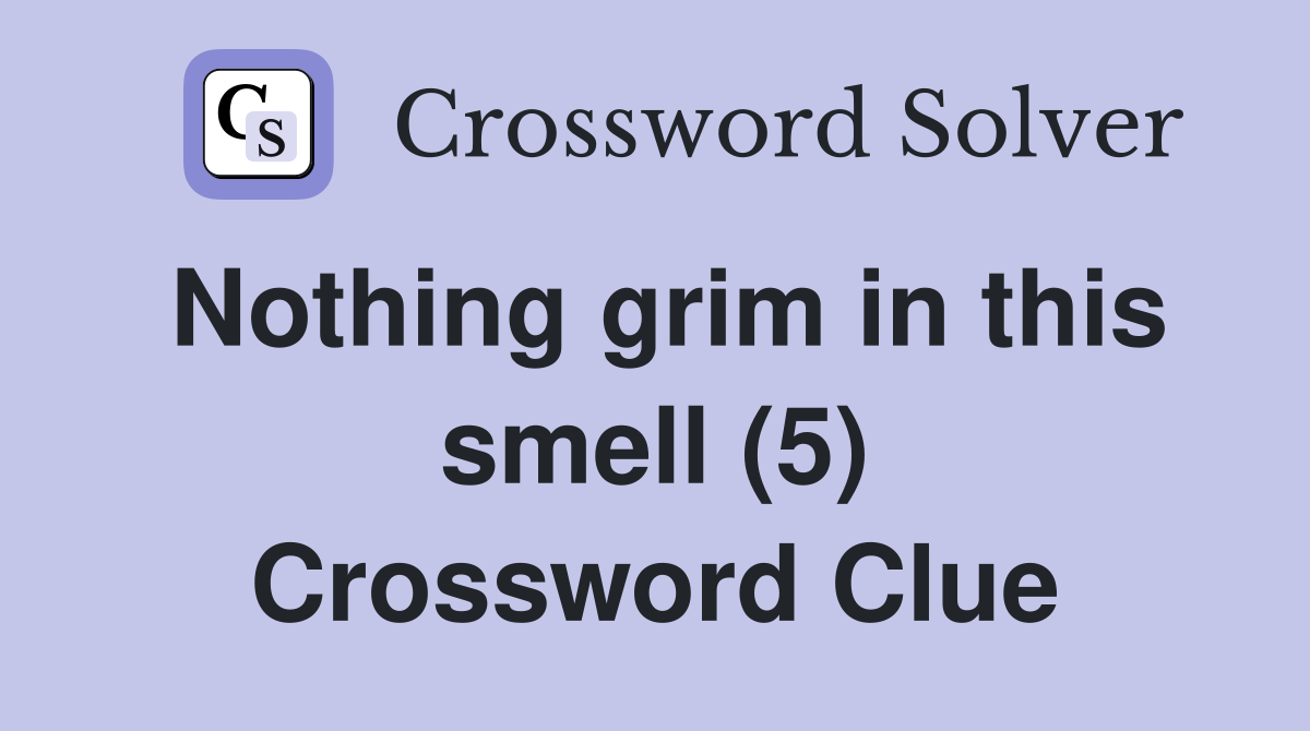 Nothing grim in this smell (5) Crossword Clue