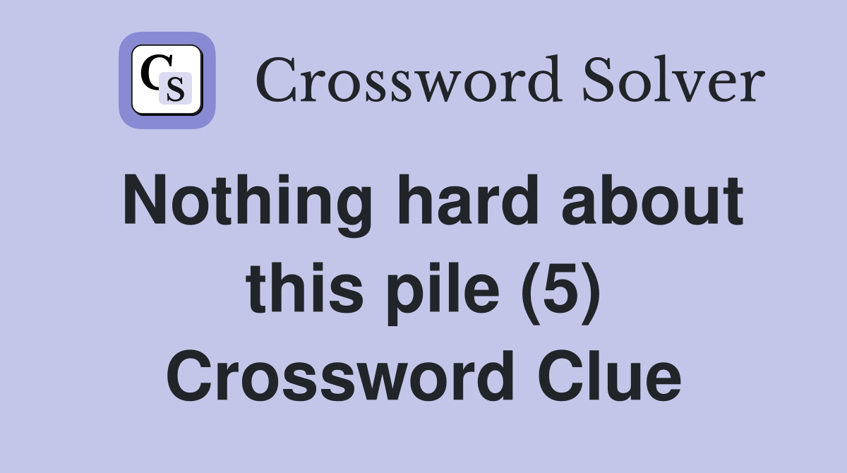 Nothing hard about this pile (5) Crossword Clue