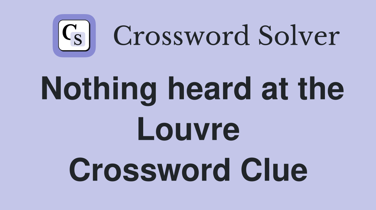 Nothing heard at the Louvre Crossword Clue