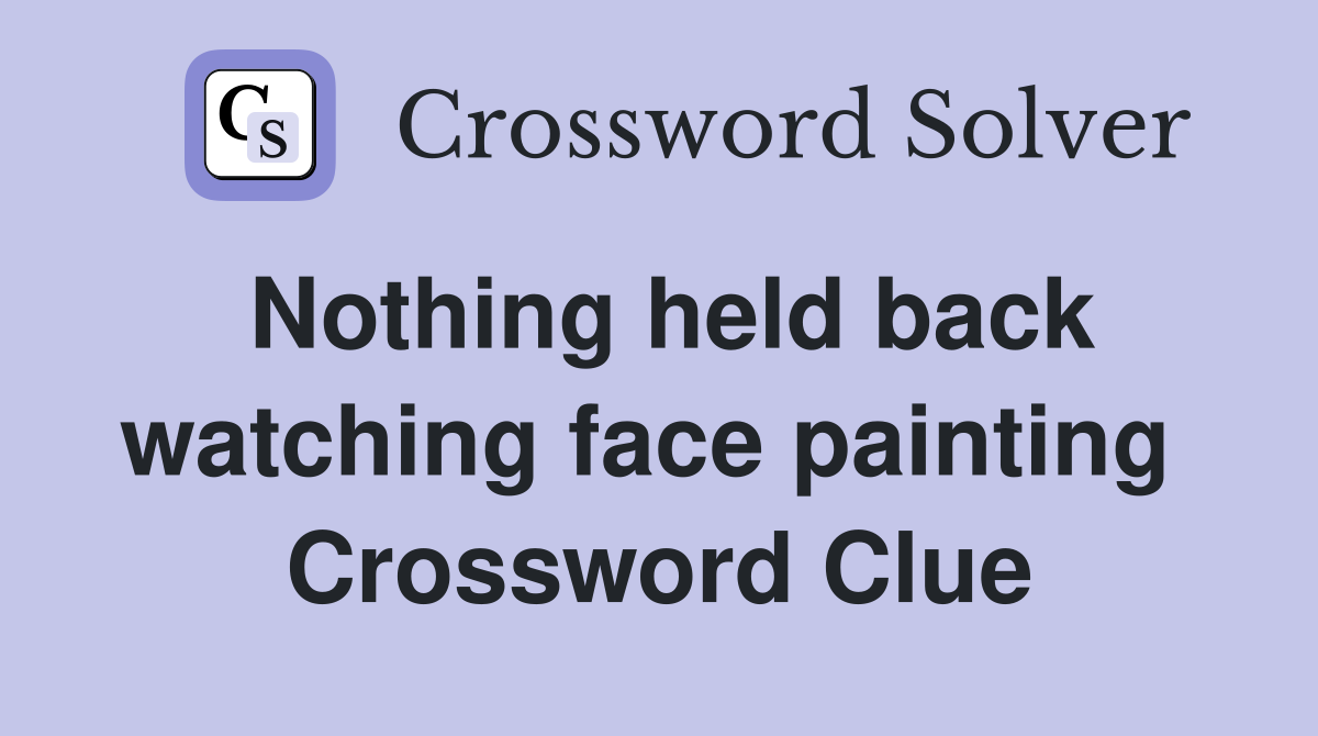 Nothing held back watching face painting  Crossword Clue