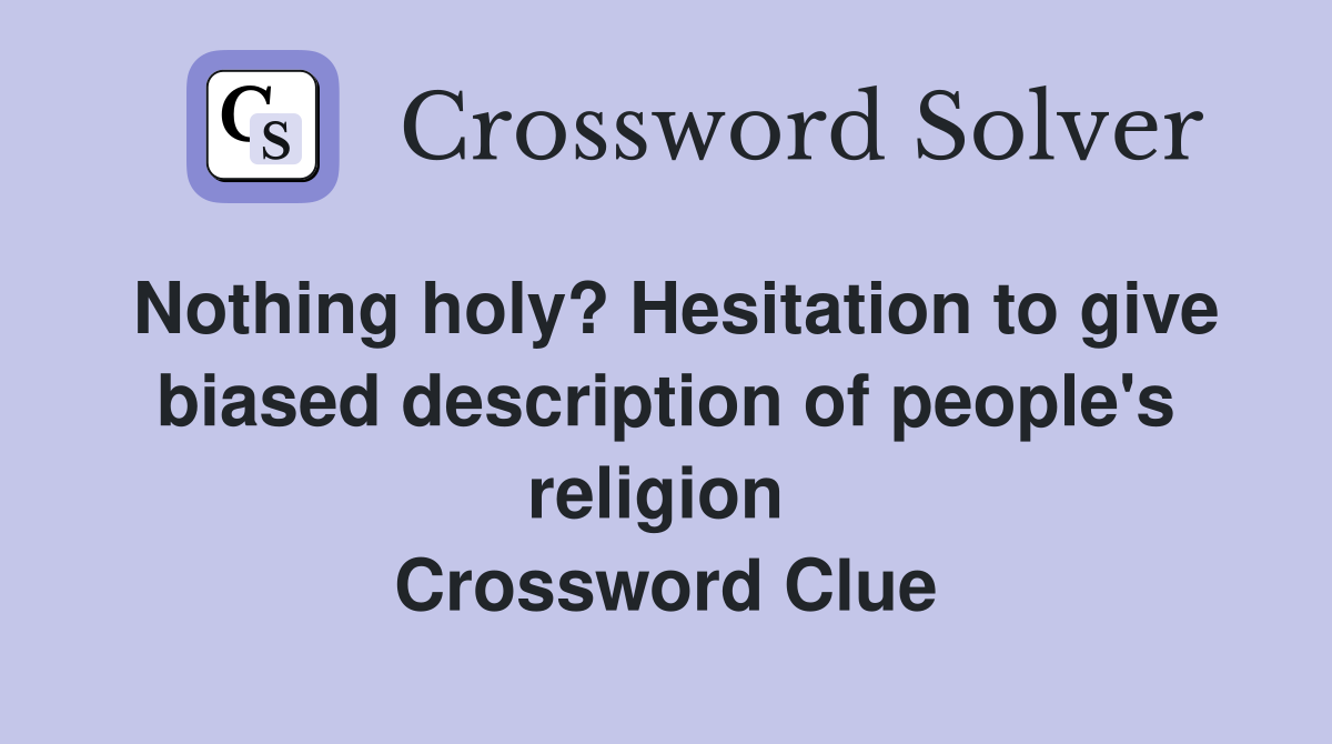 Nothing holy? Hesitation to give biased description of people's religion  Crossword Clue