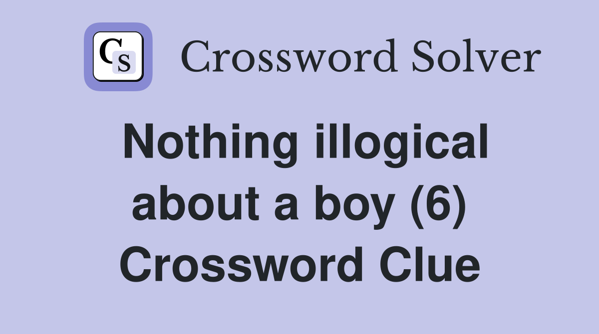 Nothing illogical about a boy (6) Crossword Clue