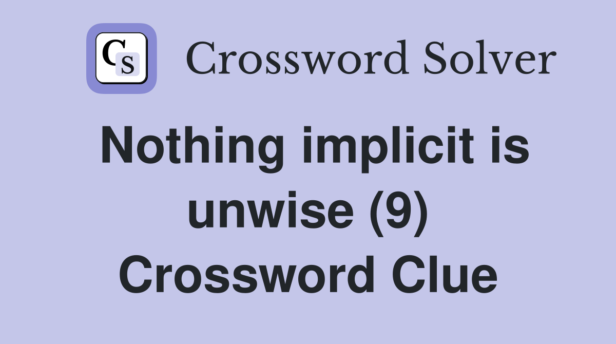 Nothing implicit is unwise (9) Crossword Clue