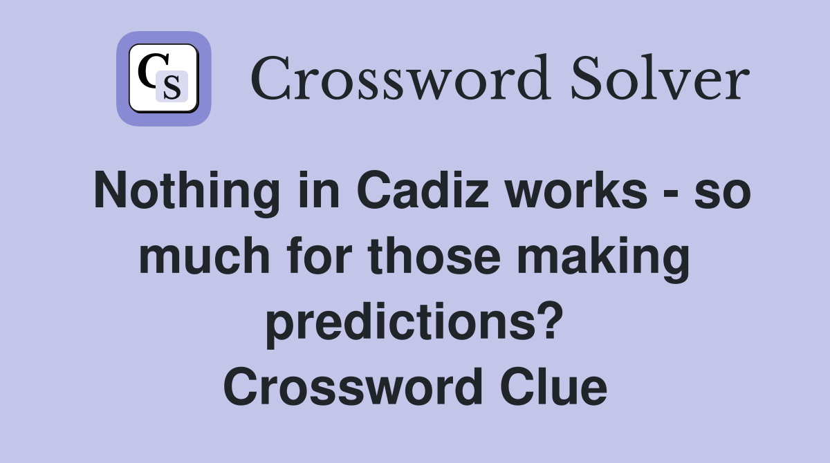 Nothing in Cadiz works - so much for those making predictions? Crossword Clue