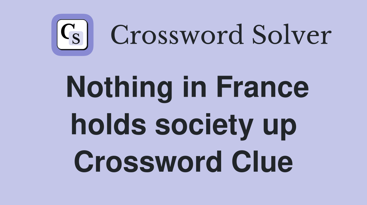 Nothing in France holds society up Crossword Clue