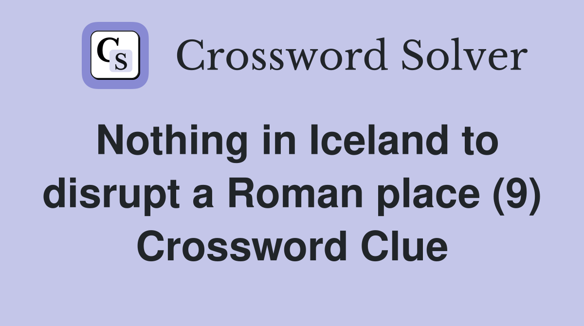 Nothing in Iceland to disrupt a Roman place (9) Crossword Clue