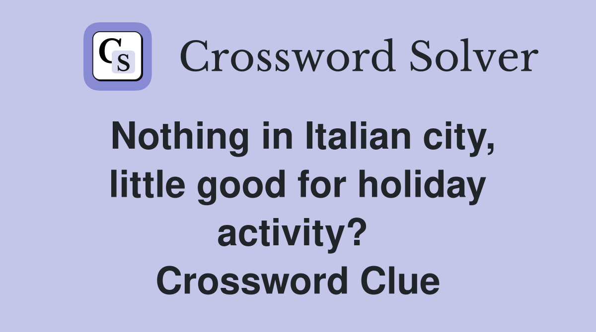 Nothing in Italian city, little good for holiday activity?  Crossword Clue