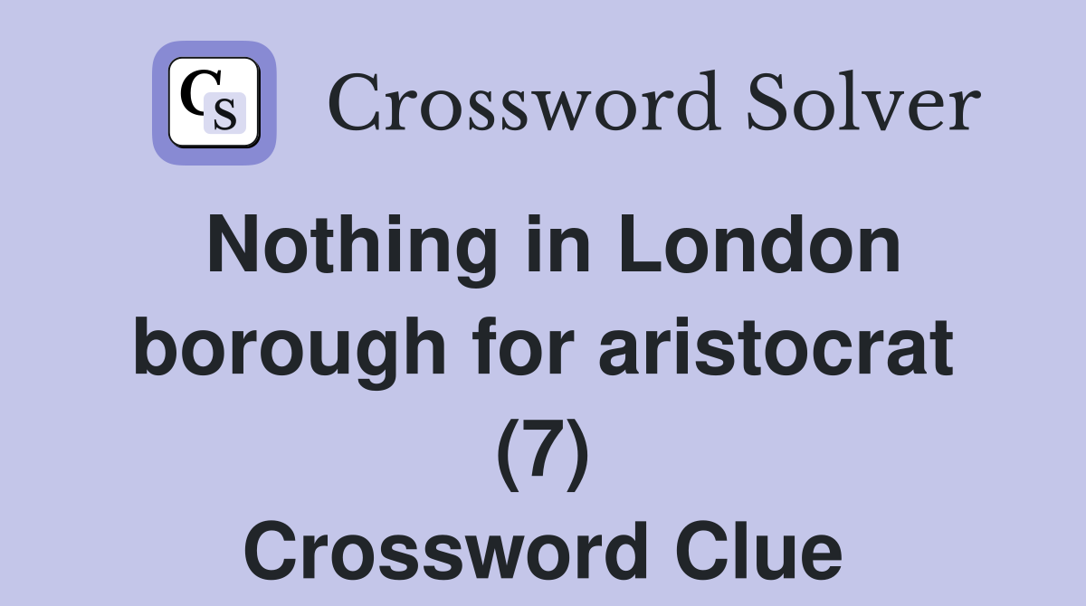 Nothing in London borough for aristocrat (7) Crossword Clue
