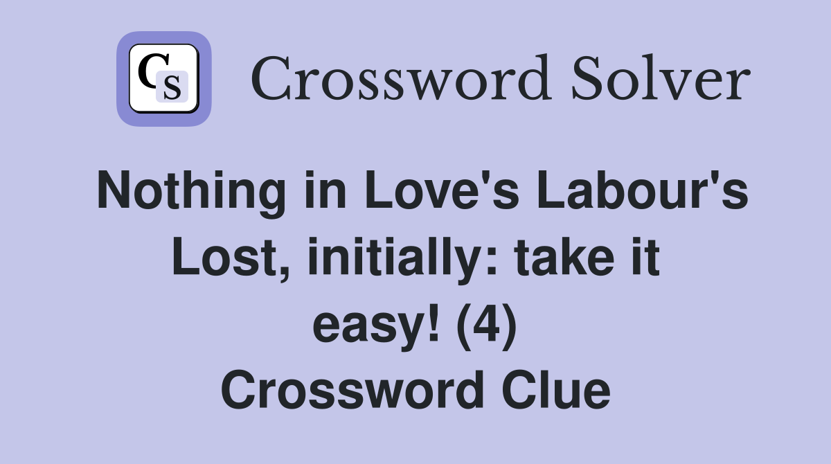 Nothing in Love's Labour's Lost, initially: take it easy! (4) Crossword Clue