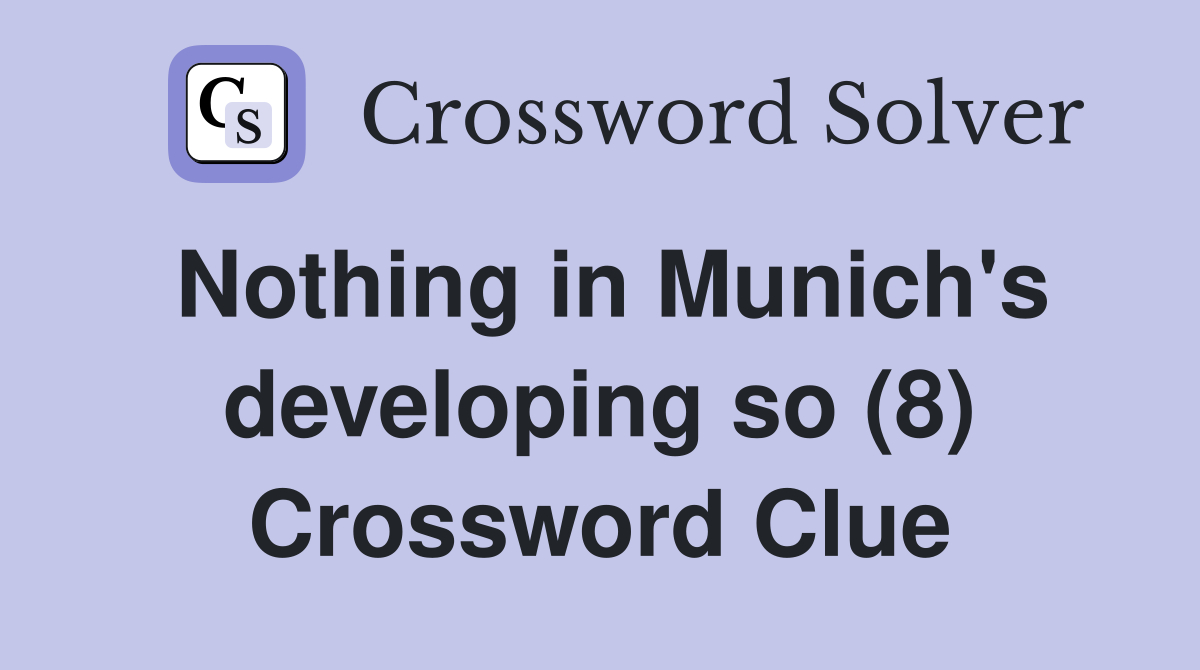 Nothing in Munich's developing so (8) Crossword Clue