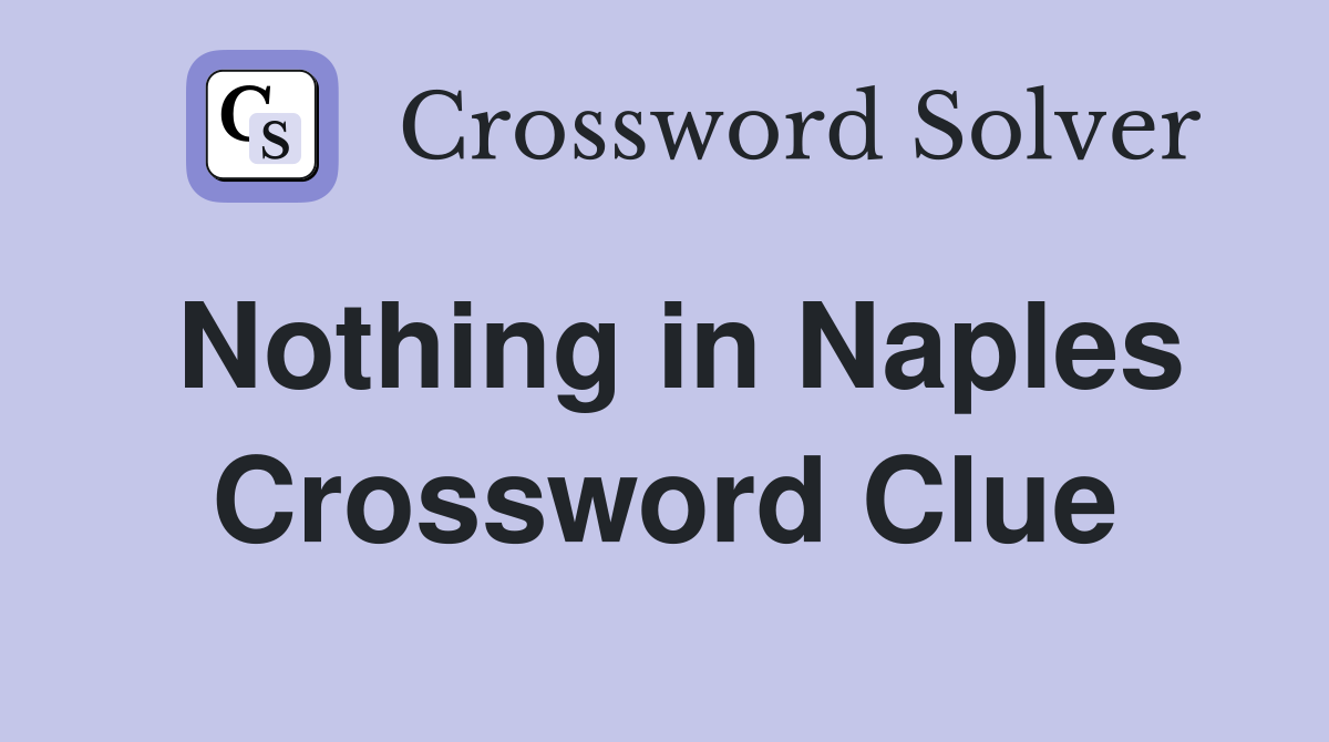 Nothing in Naples Crossword Clue