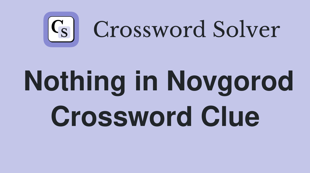 Nothing in Novgorod Crossword Clue