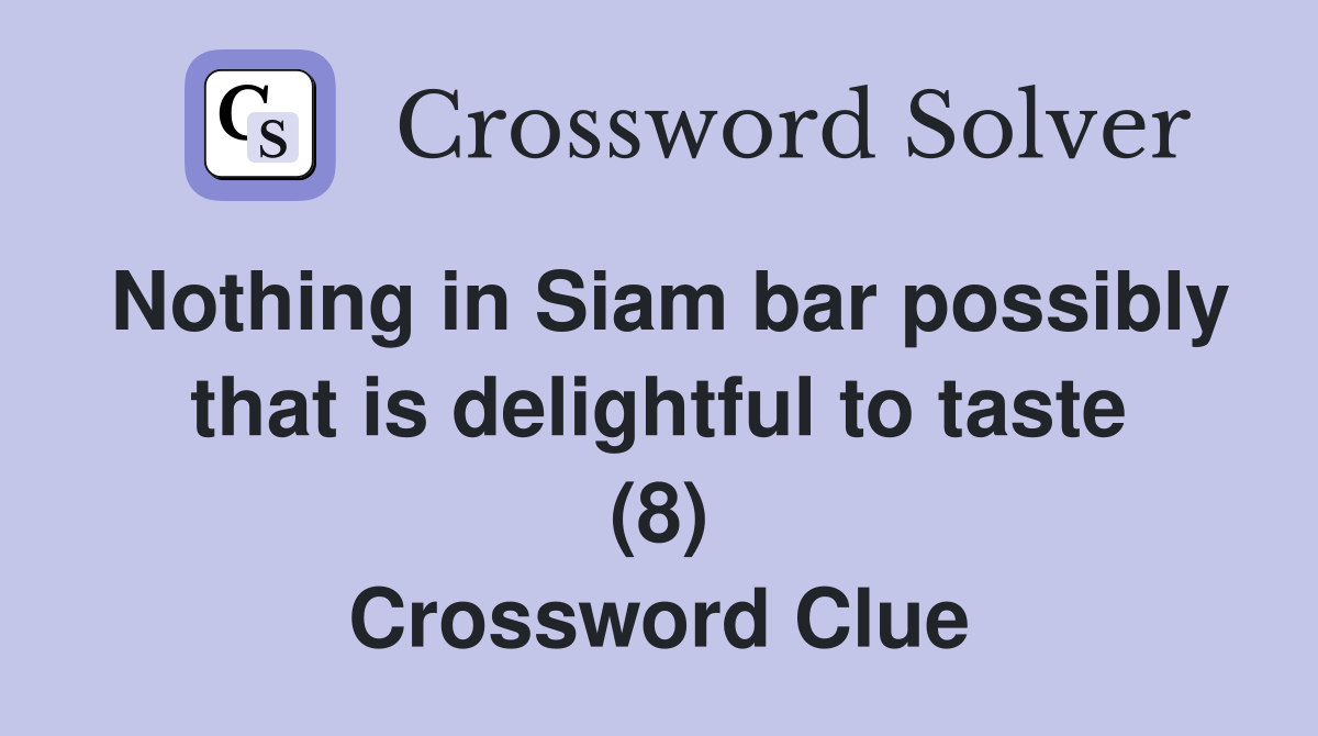 Nothing in Siam bar possibly that is delightful to taste (8) Crossword Clue