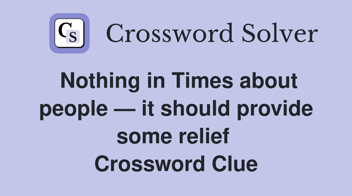 Nothing in Times about people — it should provide some relief  Crossword Clue