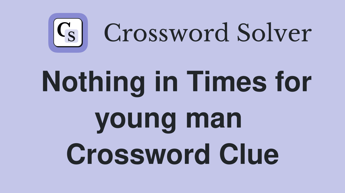 Nothing in Times for young man  Crossword Clue