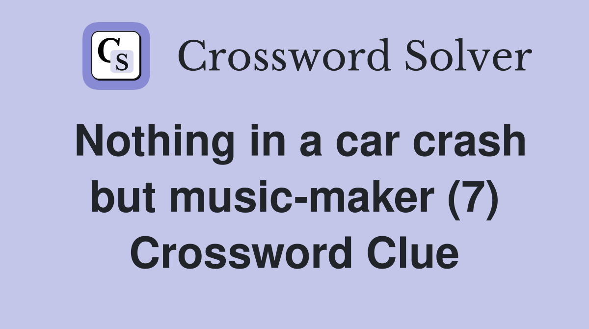 Nothing in a car crash but music-maker (7) Crossword Clue