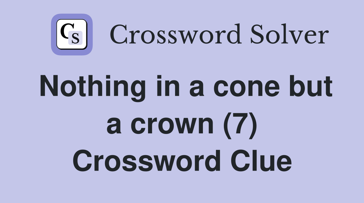 Nothing in a cone but a crown (7) Crossword Clue