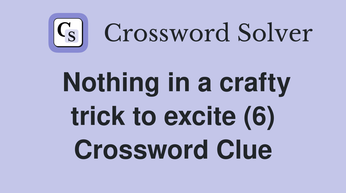 Nothing in a crafty trick to excite (6) Crossword Clue