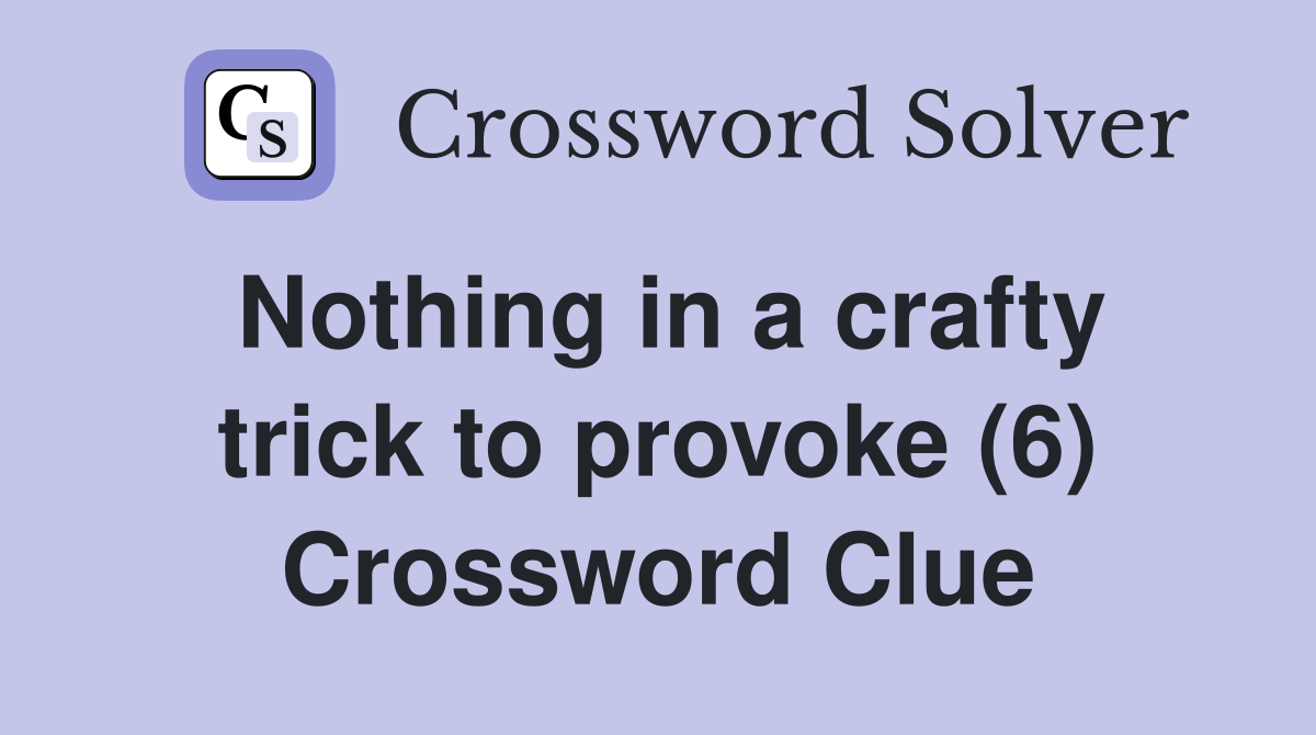 Nothing in a crafty trick to provoke (6) Crossword Clue