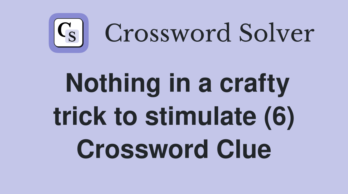 Nothing in a crafty trick to stimulate (6) Crossword Clue