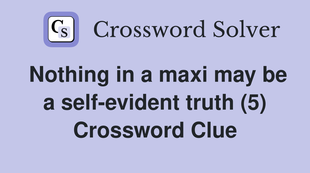 Nothing in a maxi may be a self-evident truth (5) Crossword Clue