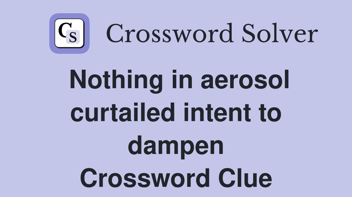 Nothing in aerosol curtailed intent to dampen Crossword Clue