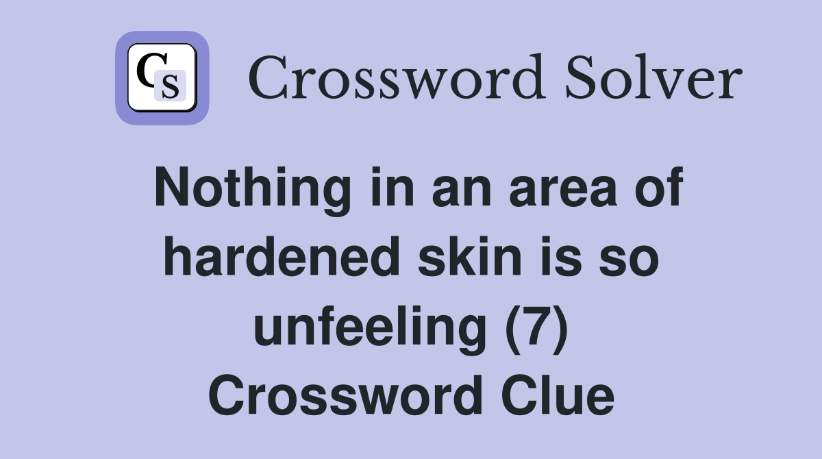 Nothing in an area of hardened skin is so unfeeling (7) Crossword Clue