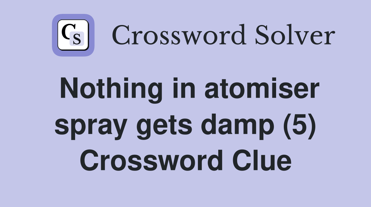 Nothing in atomiser spray gets damp (5) Crossword Clue